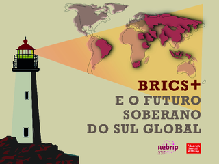 BRICS+ e o futuro soberano do Sul Global